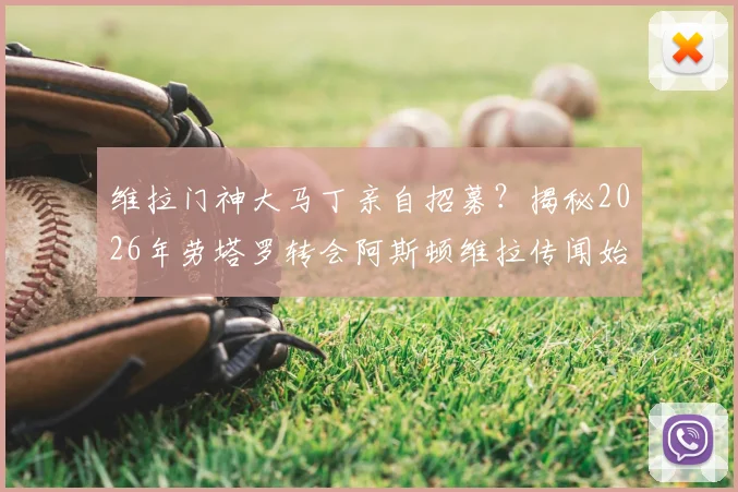 维拉门神大马丁亲自招募?揭秘2026年劳塔罗转会阿斯顿维拉传闻始末与前景分析