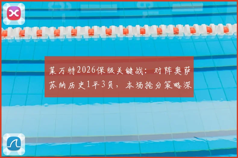 莱万特2026保级关键战:对阵奥萨苏纳历史1平3负,本场抢分策略深度分析